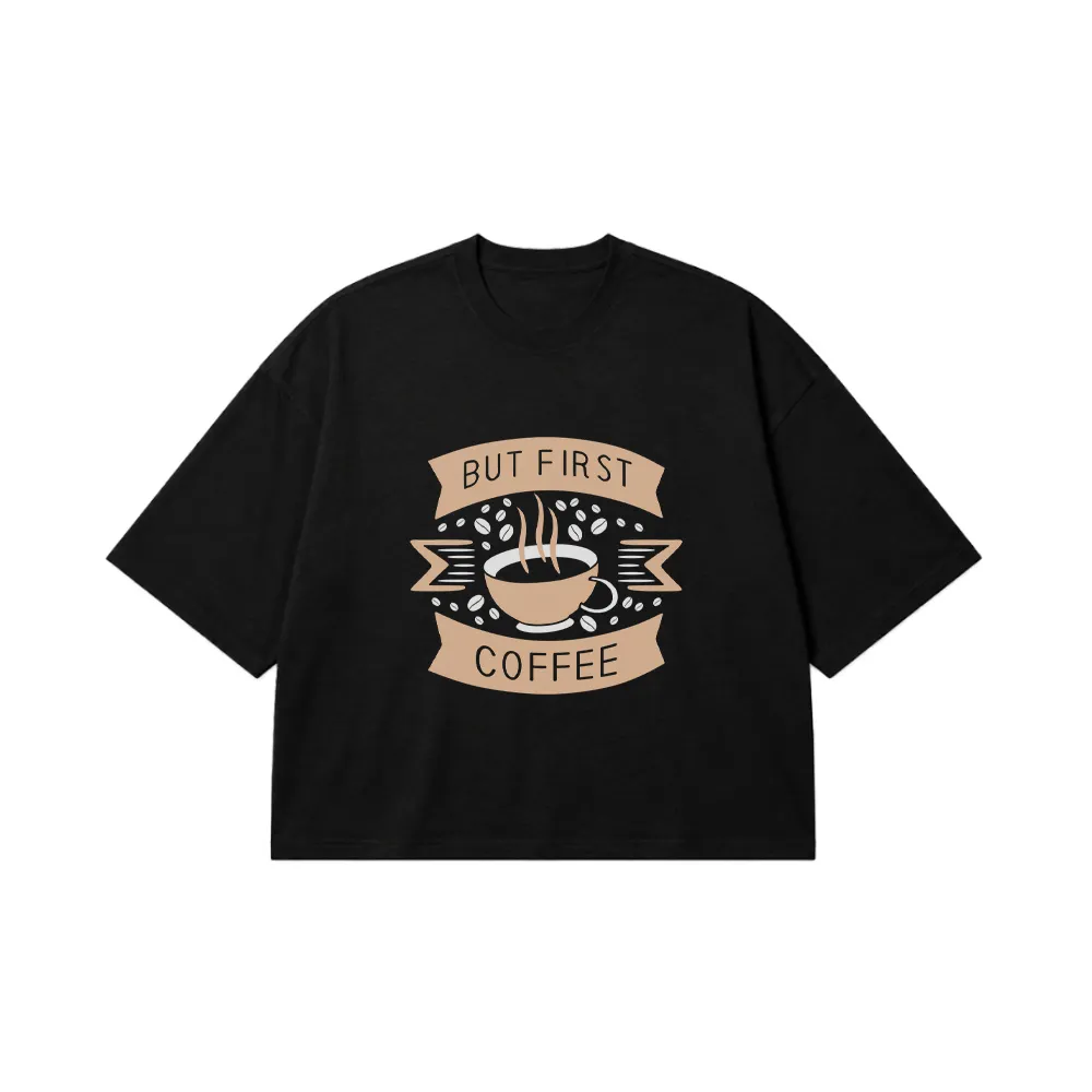 تیشرت باکسی قهوه طرح But First Coffee کد 8539