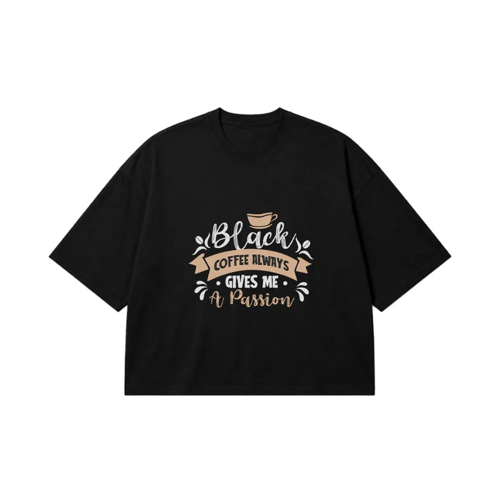 تیشرت باکسی قهوه طرح Black Coffee Gives Me A Passion کد 8542
