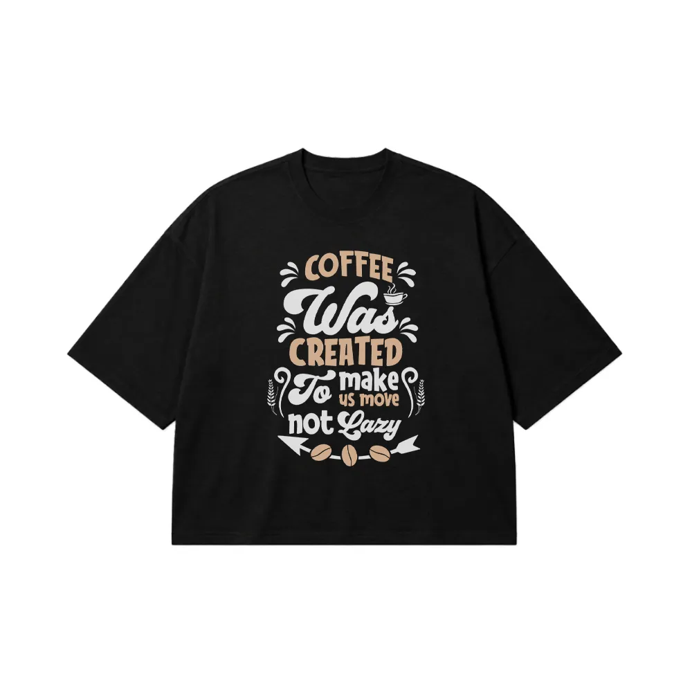تیشرت باکسی قهوه طرح Coffee Was Created To Make Us Move کد 8548