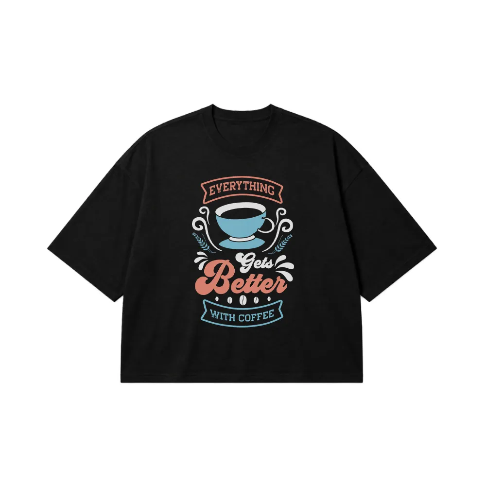 تیشرت باکسی قهوه طرح Everything Gets Better With Coffee کد 8561