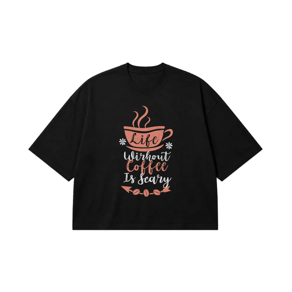 تیشرت باکسی قهوه طرح Life Without Coffee Is Scary کد 8568