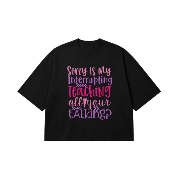 تیشرت باکسی تایپوگرافی Sorry Is My Interrupting Teaching کد 28011